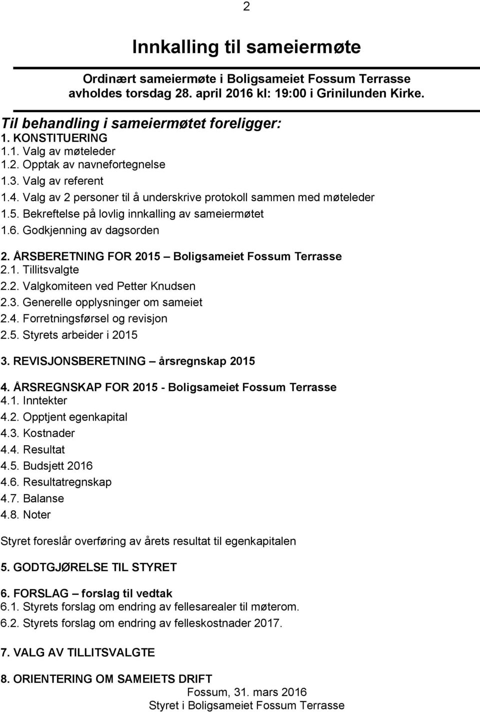 Bekreftelse på lovlig innkalling av sameiermøtet 1.6. Godkjenning av dagsorden 2. ÅRSBERETNING FOR 2015 Boligsameiet Fossum Terrasse 2.1. Tillitsvalgte 2.2. Valgkomiteen ved Petter Knudsen 2.3.