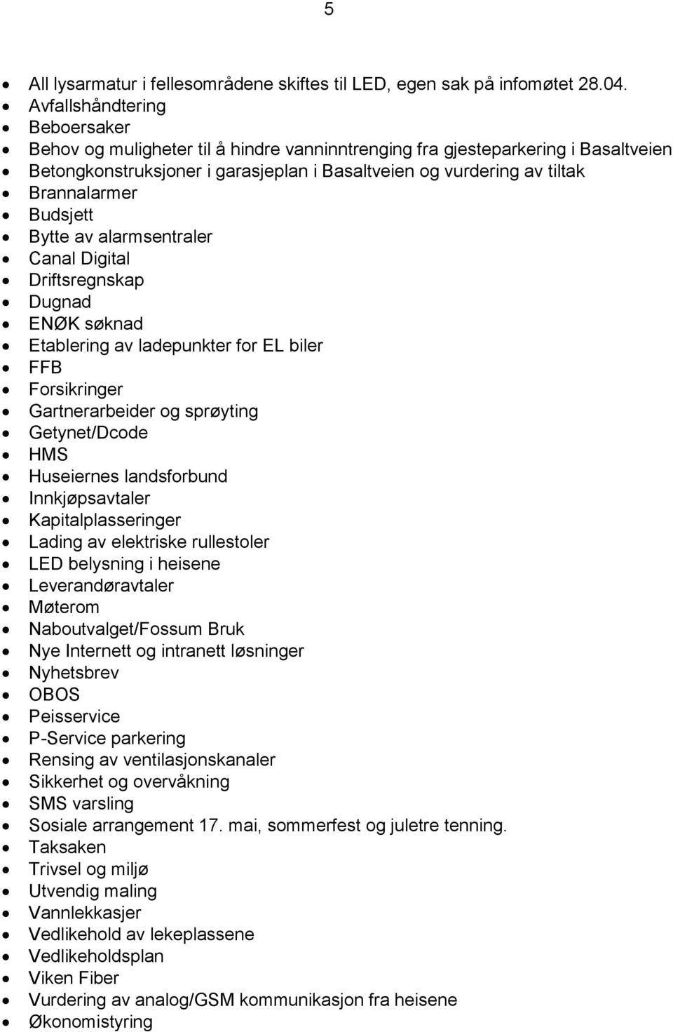 Budsjett Bytte av alarmsentraler Canal Digital Driftsregnskap Dugnad ENØK søknad Etablering av ladepunkter for EL biler FFB Forsikringer Gartnerarbeider og sprøyting Getynet/Dcode HMS Huseiernes