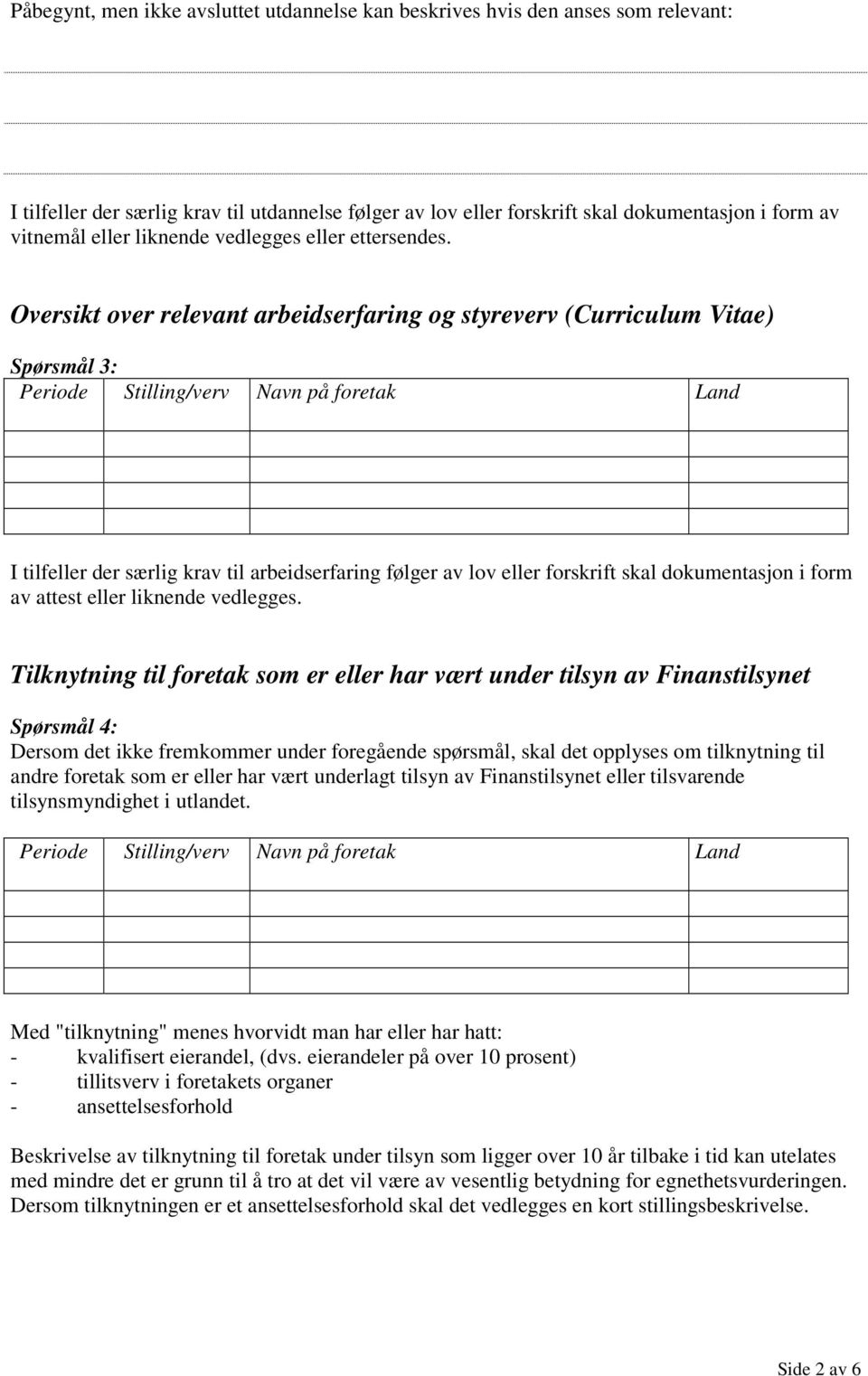 Oversikt over relevant arbeidserfaring og styreverv (Curriculum Vitae) Spørsmål 3: Periode Stilling/verv Navn på foretak Land I tilfeller der særlig krav til arbeidserfaring følger av lov eller