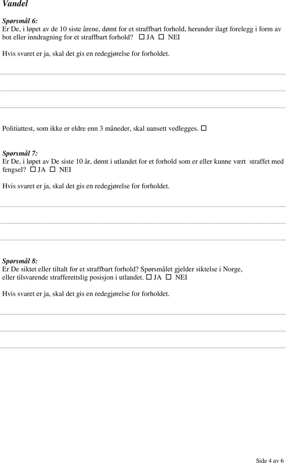 Spørsmål 7: Er De, i løpet av De siste 10 år, dømt i utlandet for et forhold som er eller kunne vært straffet med fengsel?