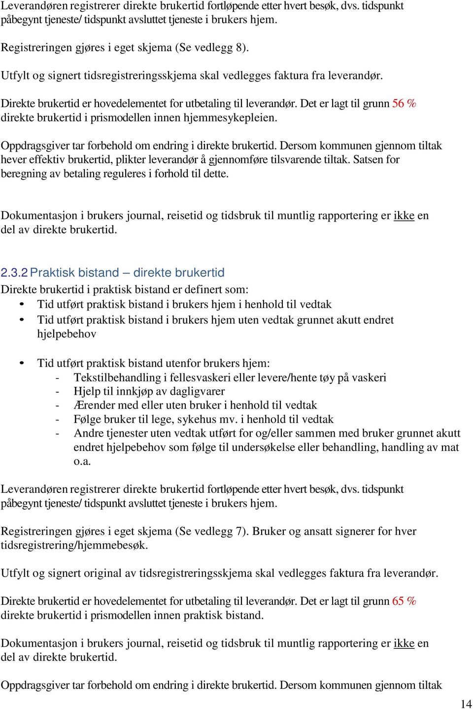 Det er lagt til grunn 56 % direkte brukertid i prismodellen innen hjemmesykepleien. Oppdragsgiver tar forbehold om endring i direkte brukertid.