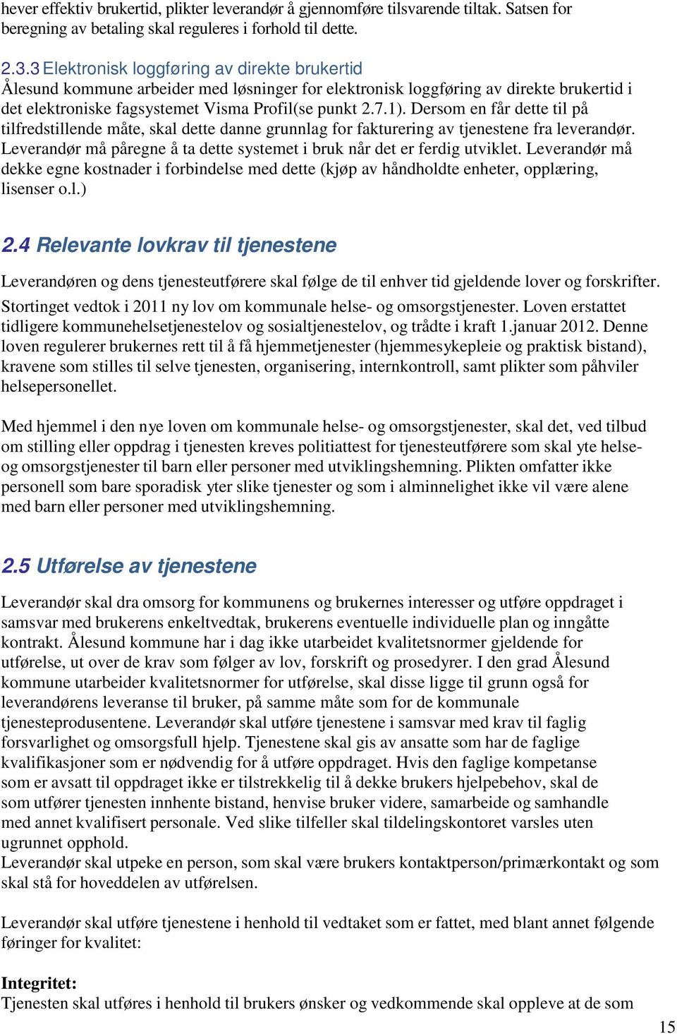 Dersom en får dette til på tilfredstillende måte, skal dette danne grunnlag for fakturering av tjenestene fra leverandør. Leverandør må påregne å ta dette systemet i bruk når det er ferdig utviklet.