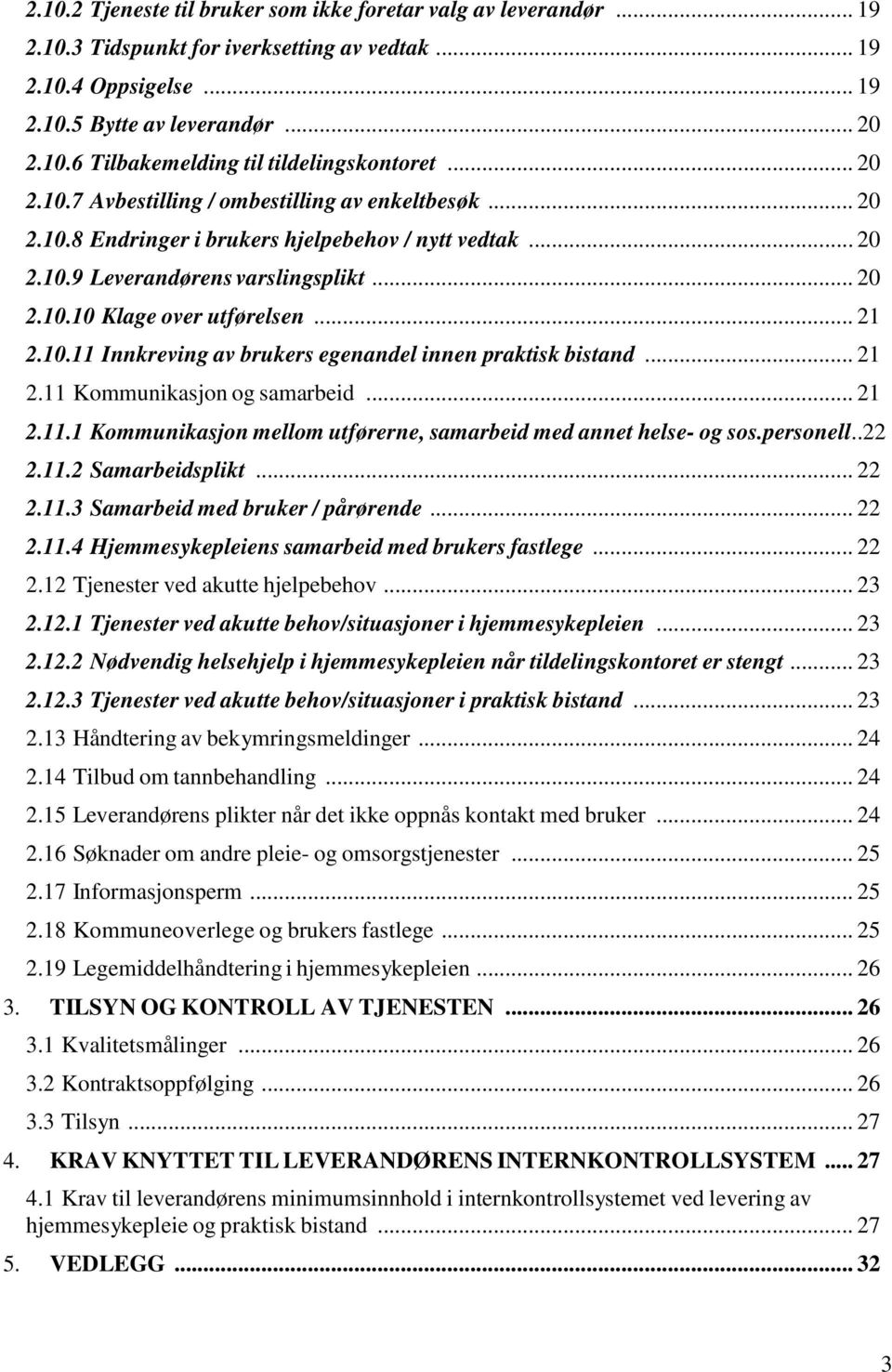 10.11 Innkreving av brukers egenandel innen praktisk bistand... 21 2.11 Kommunikasjon og samarbeid... 21 2.11.1 Kommunikasjon mellom utførerne, samarbeid med annet helse- og sos.personell..22 2.11.2 Samarbeidsplikt.