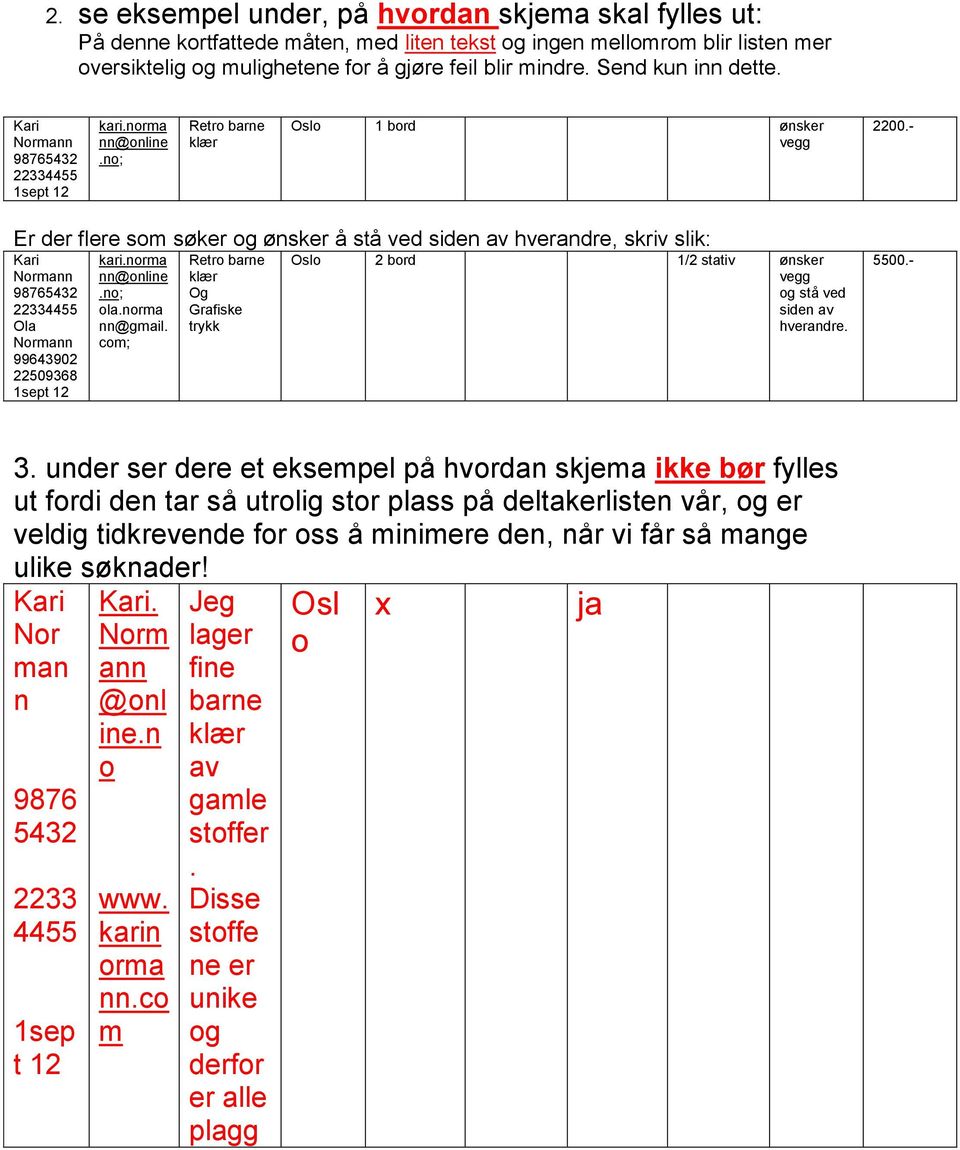 - Er der flere som søker og ønsker å stå ved siden av hverandre, skriv slik: Kari Normann 98765432 22334455 Ola Normann 99643902 22509368 1sept 12 kari.norma nn@online.no; ola.norma nn@gmail.