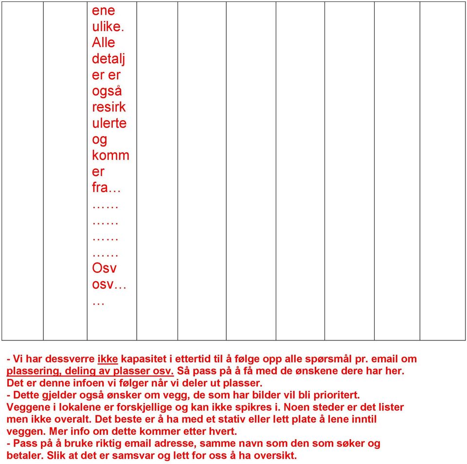 - Dette gjelder også ønsker om vegg, de som har bilder vil bli prioritert. Veggene i lokalene er forskjellige og kan ikke spikres i. Noen steder er det lister men ikke overalt.