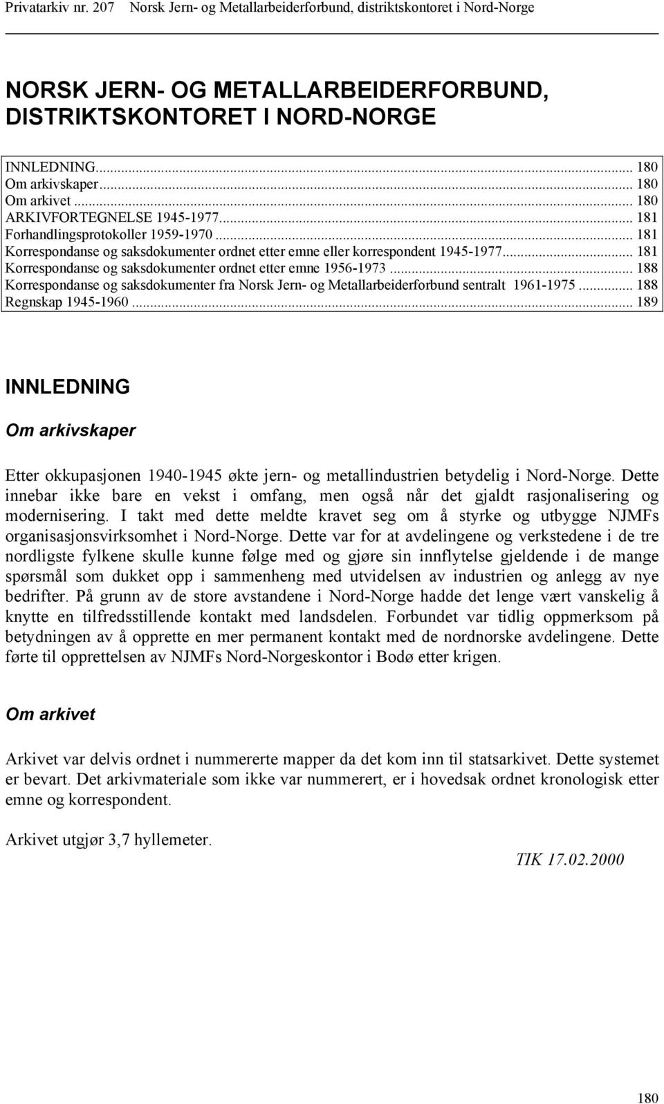 .. 188 Korrespondanse og saksdokumenter fra Norsk Jern- og Metallarbeiderforbund sentralt 1961-1975... 188 Regnskap 1945-1960.