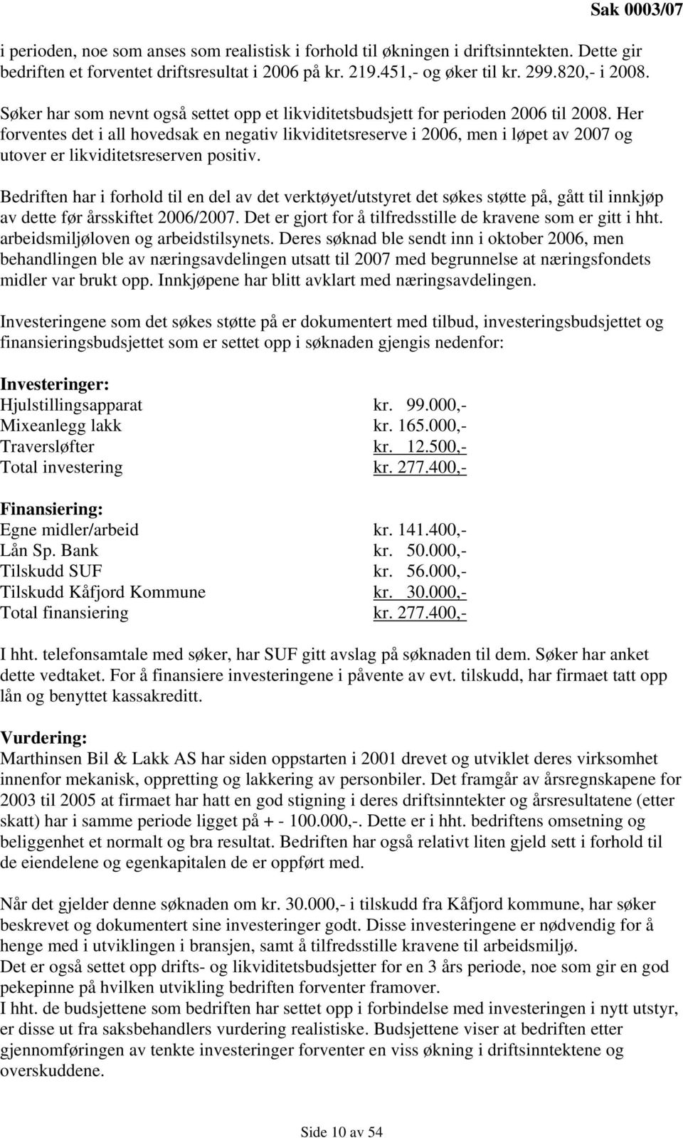 Her forventes det i all hovedsak en negativ likviditetsreserve i 2006, men i løpet av 2007 og utover er likviditetsreserven positiv.