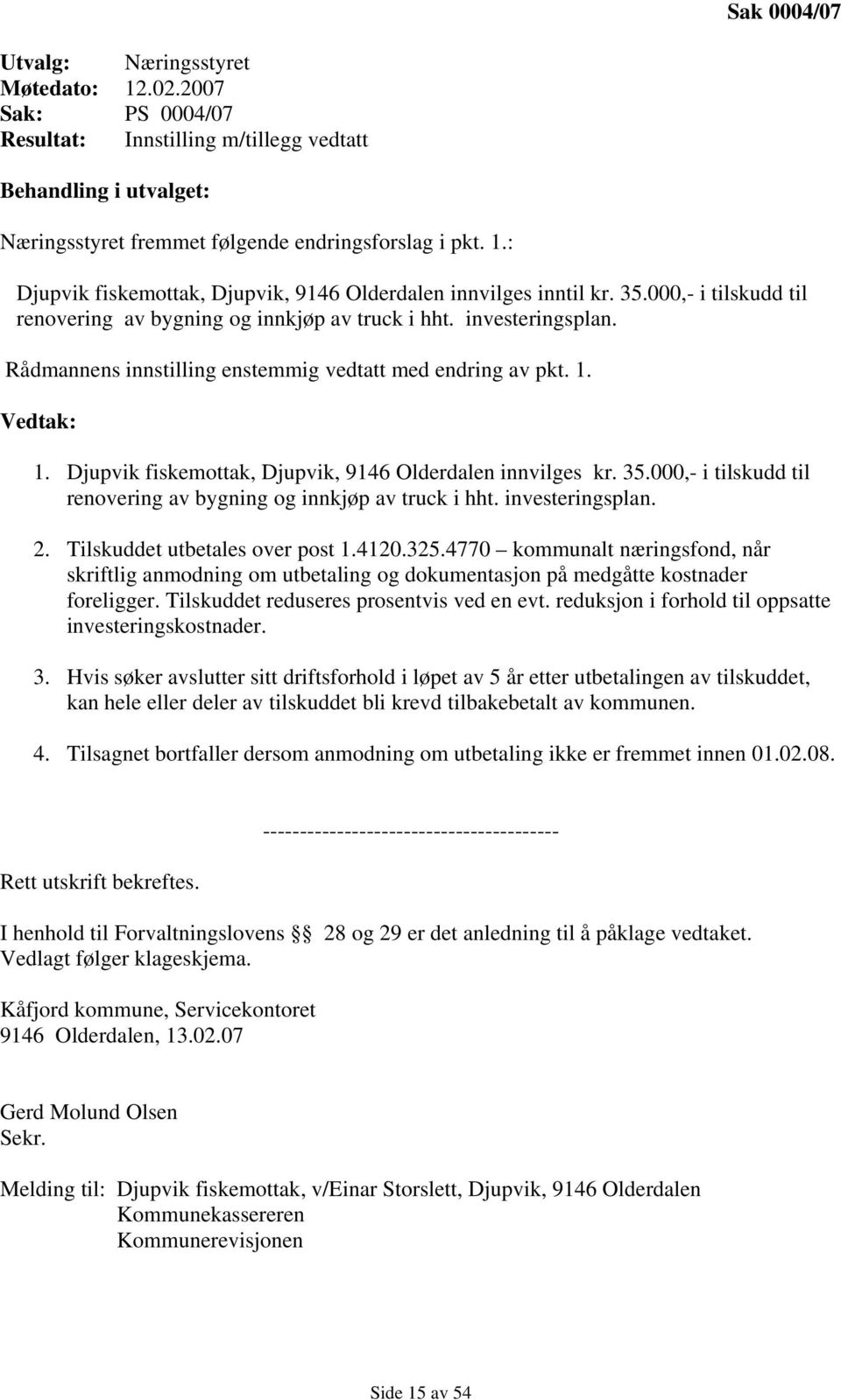 Djupvik fiskemottak, Djupvik, 9146 Olderdalen innvilges kr. 35.000,- i tilskudd til renovering av bygning og innkjøp av truck i hht. investeringsplan. 2. Tilskuddet utbetales over post 1.4120.325.