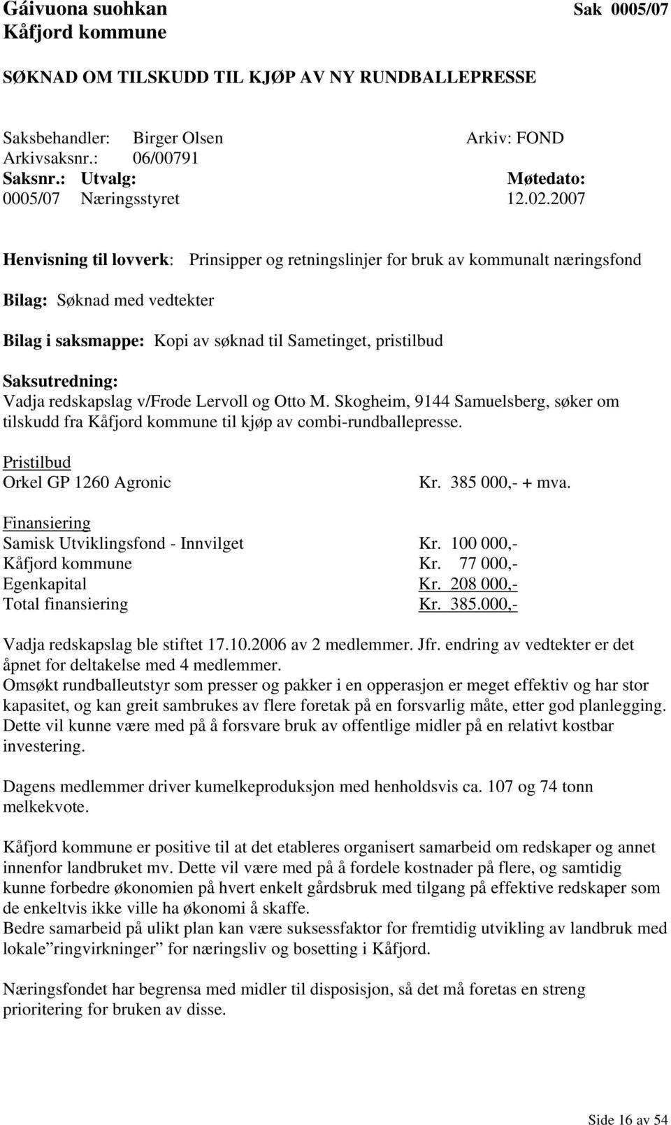 2007 Henvisning til lovverk: Prinsipper og retningslinjer for bruk av kommunalt næringsfond Bilag: Søknad med vedtekter Bilag i saksmappe: Kopi av søknad til Sametinget, pristilbud Saksutredning: