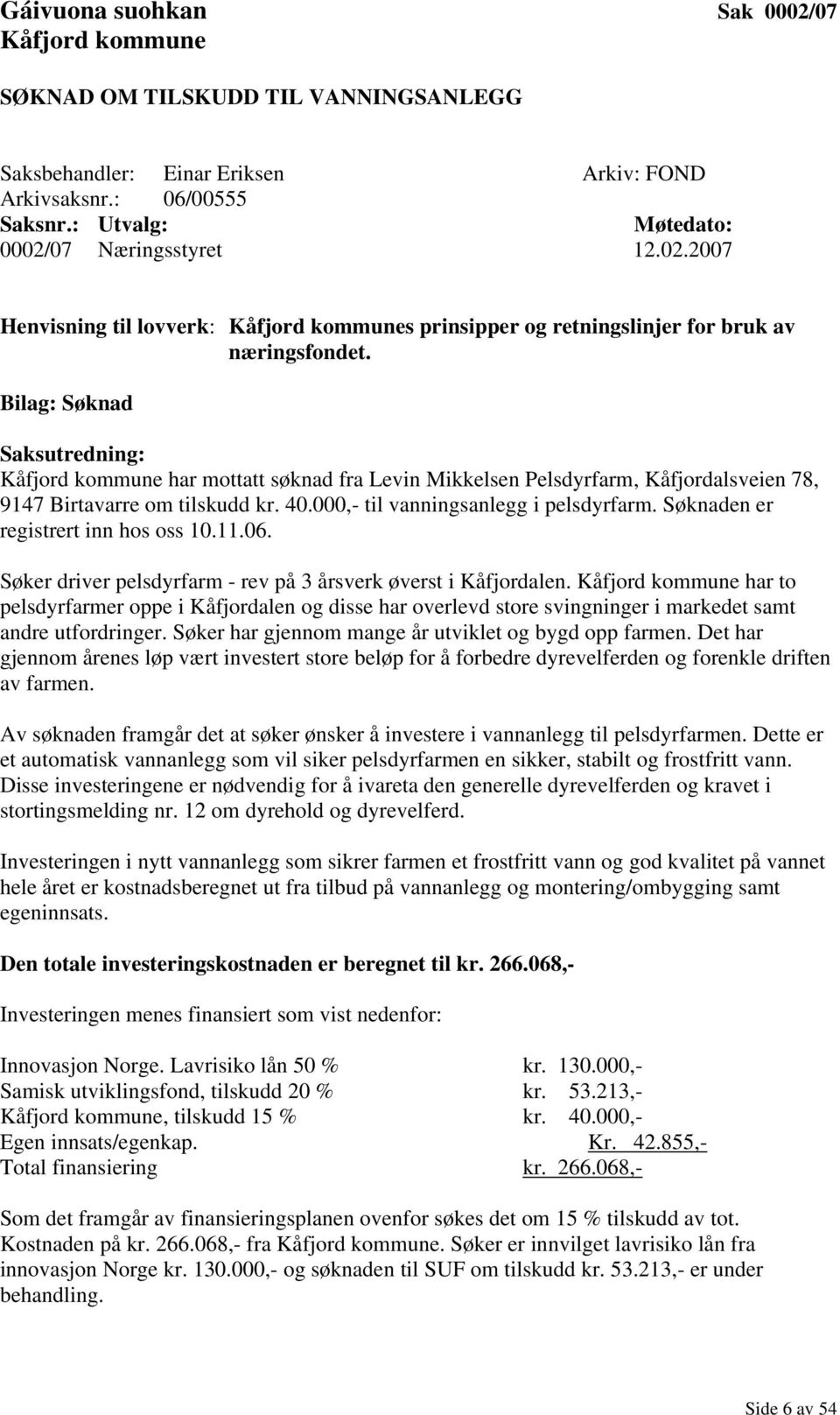 Bilag: Søknad Saksutredning: Kåfjord kommune har mottatt søknad fra Levin Mikkelsen Pelsdyrfarm, Kåfjordalsveien 78, 9147 Birtavarre om tilskudd kr. 40.000,- til vanningsanlegg i pelsdyrfarm.