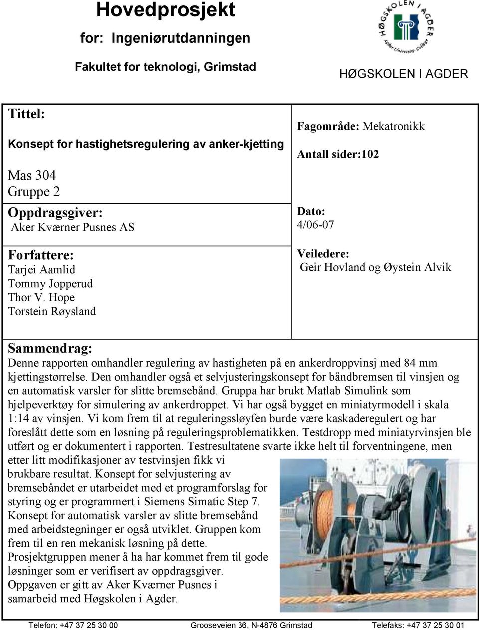 Hope Torstein Røysland Fagområde: Mekatronikk Antall sider:102 Dato: 4/06-07 Veiledere: Geir Hovland og Øystein Alvik Sammendrag: Denne rapporten omhandler regulering av hastigheten på en