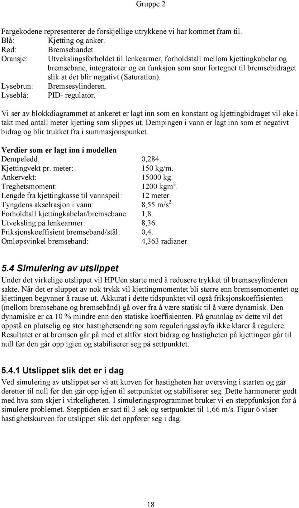 (saturation). Lysebrun: Bremsesylinderen. Lyseblå: PID- regulator.