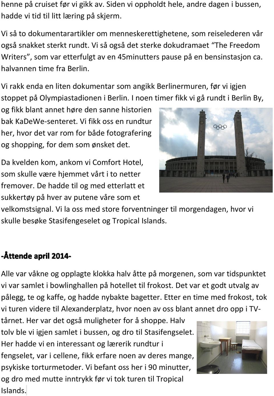 Vi så også det sterke dokudramaet The Freedom Writers, som var etterfulgt av en 45minutters pause på en bensinstasjon ca. halvannen time fra Berlin.