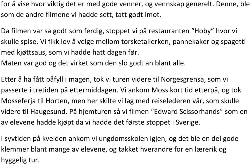 Maten var god og det virket som den slo godt an blant alle. Etter å ha fått påfyll i magen, tok vi turen videre til Norgesgrensa, som vi passerte i tretiden på ettermiddagen.