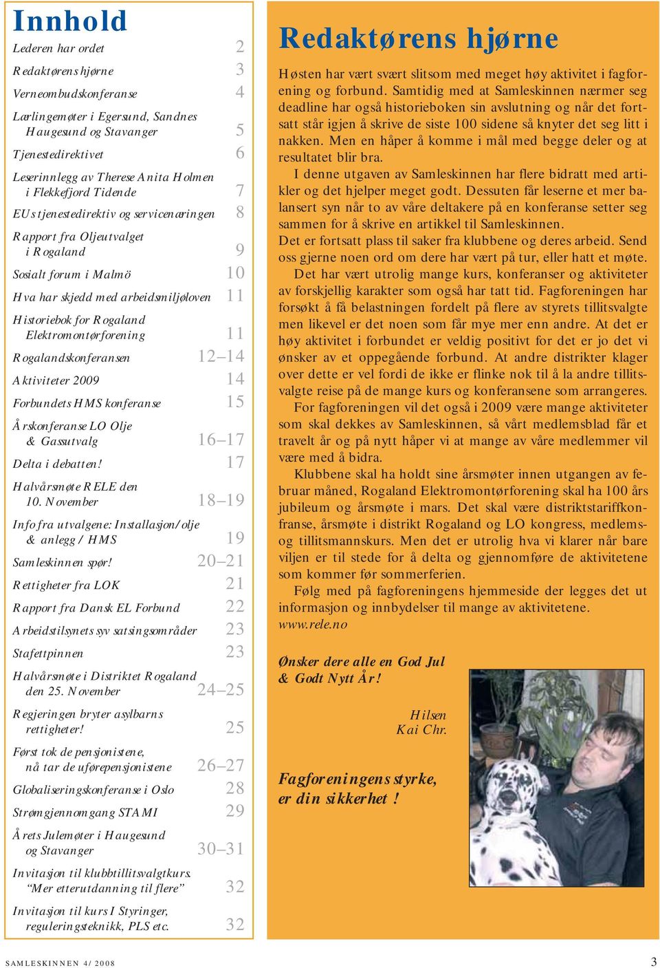 Elektromontørforening 11 Rogalandskonferansen 12 14 Aktiviteter 2009 14 Forbundets HMS konferanse 15 Årskonferanse LO Olje & Gassutvalg 16 17 Delta i debatten! 17 Halvårsmøte RELE den 10.