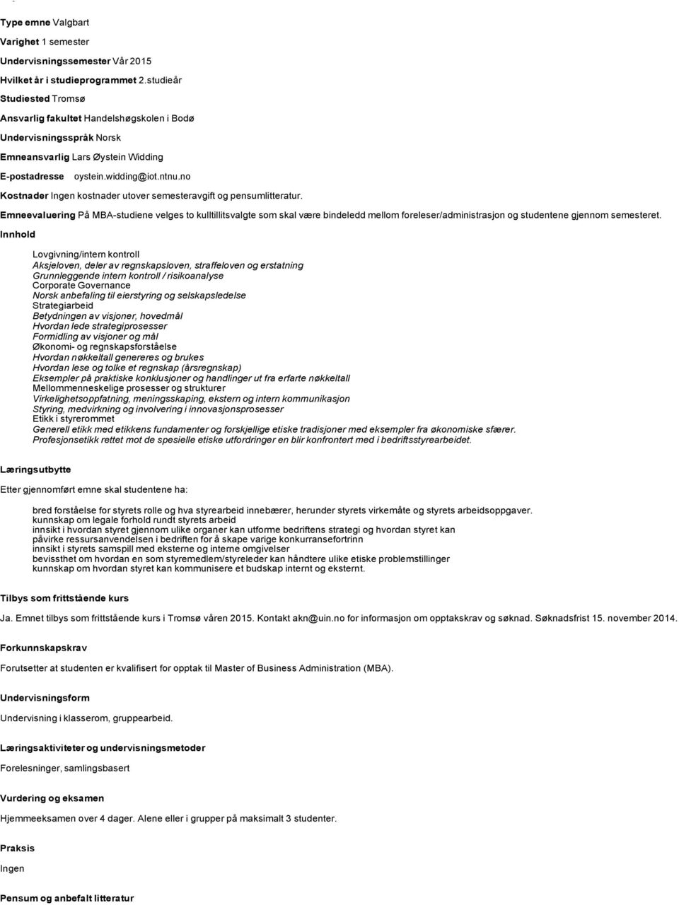 Emneevaluering På MBAstudiene velges to kulltillitsvalgte som skal være bindeledd mellom foreleser/administrasjon og studentene gjennom semesteret.