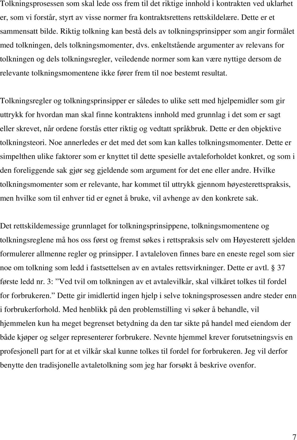 enkeltstående argumenter av relevans for tolkningen og dels tolkningsregler, veiledende normer som kan være nyttige dersom de relevante tolkningsmomentene ikke fører frem til noe bestemt resultat.