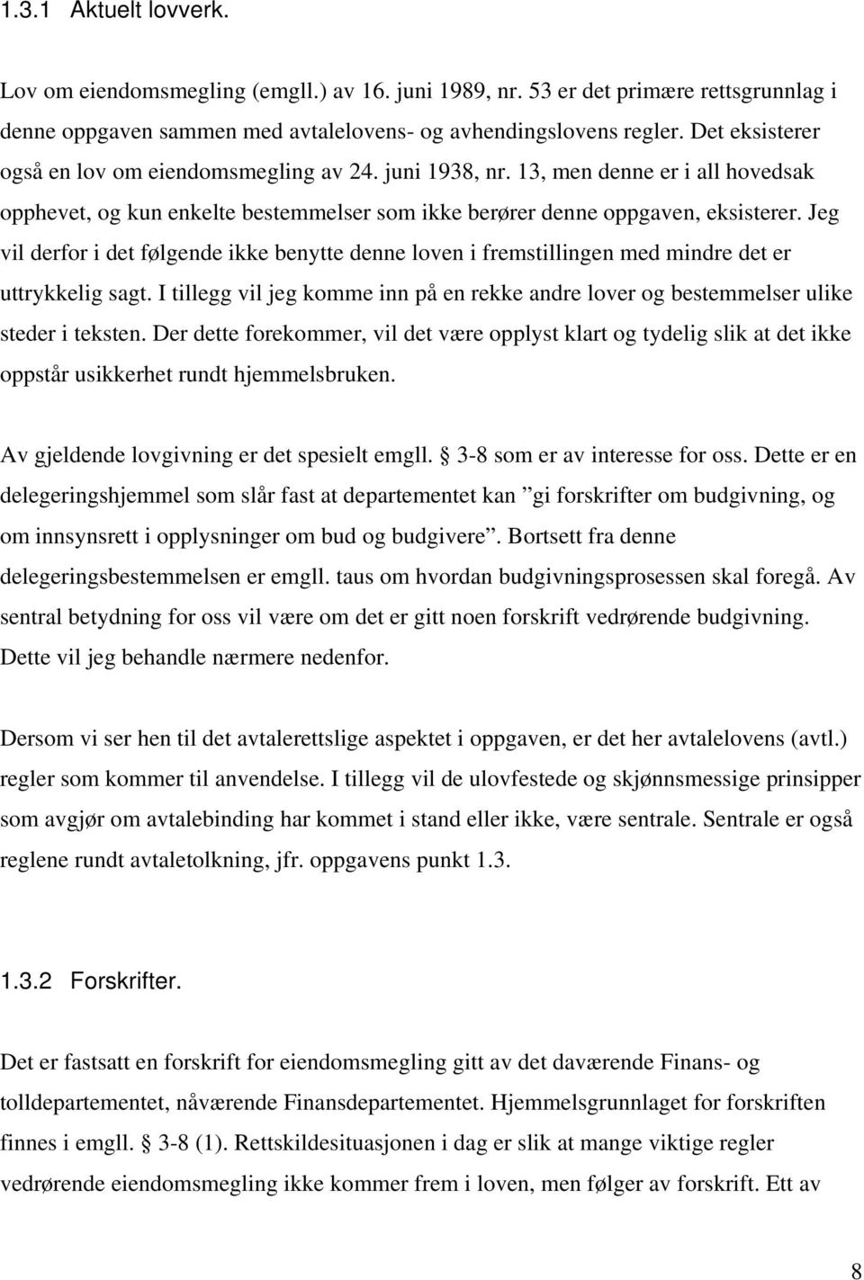 Jeg vil derfor i det følgende ikke benytte denne loven i fremstillingen med mindre det er uttrykkelig sagt. I tillegg vil jeg komme inn på en rekke andre lover og bestemmelser ulike steder i teksten.