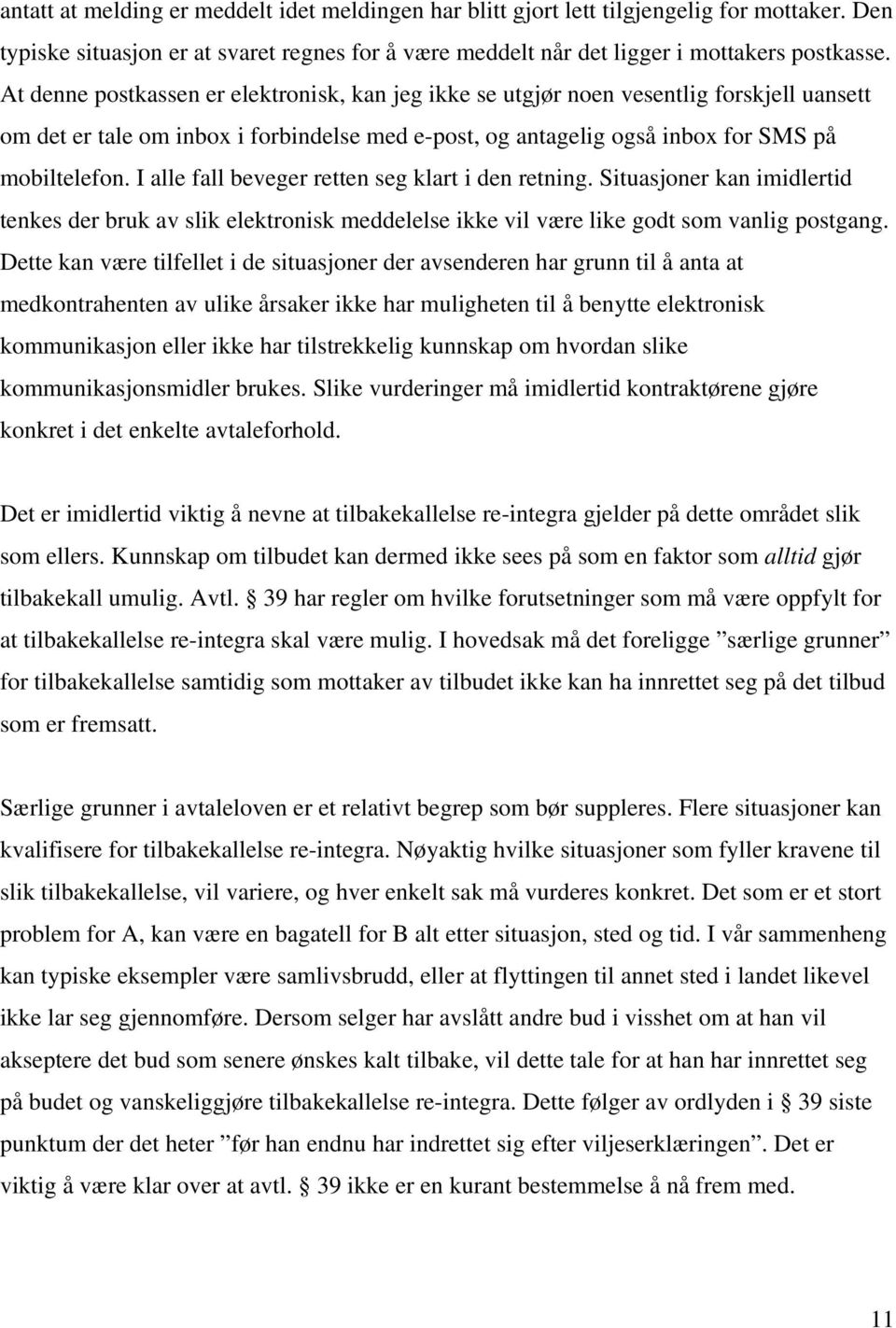 I alle fall beveger retten seg klart i den retning. Situasjoner kan imidlertid tenkes der bruk av slik elektronisk meddelelse ikke vil være like godt som vanlig postgang.