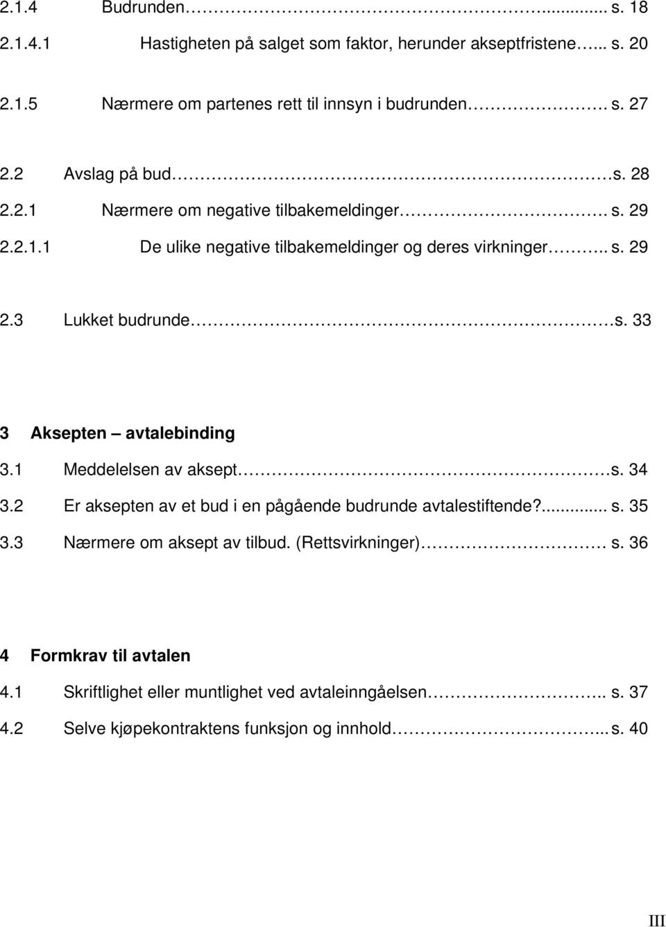 33 3 Aksepten avtalebinding 3.1 Meddelelsen av aksept s. 34 3.2 Er aksepten av et bud i en pågående budrunde avtalestiftende?... s. 35 3.3 Nærmere om aksept av tilbud.