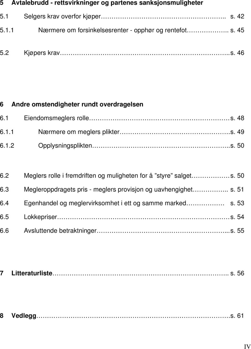 . s. 50 6.2 Meglers rolle i fremdriften og muligheten for å styre salget s. 50 6.3 Megleroppdragets pris - meglers provisjon og uavhengighet.. s. 51 6.