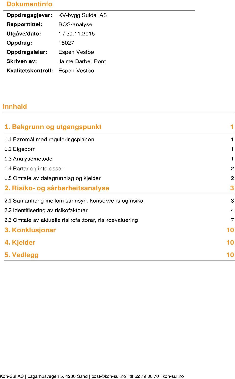 1 Føremål med reguleringsplanen 1 1.2 Eigedom 1 1.3 Analysemetode 1 1.4 Partar og interesser 2 1.5 Omtale av datagrunnlag og kjelder 2 2. Risiko- og sårbarheitsanalyse 3 2.