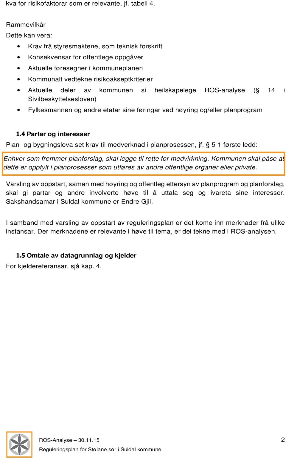 deler av kommunen si heilskapelege ROS-analyse ( 14 i Sivilbeskyttelsesloven) Fylkesmannen og andre etatar sine føringar ved høyring og/eller planprogram 1.