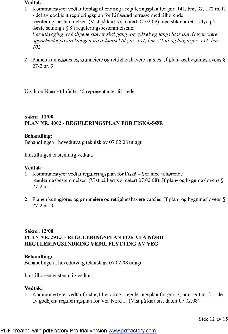 08) med slik endret ordlyd på første setning i 8 i reguleringsbestemmelsene: Før utbygging av boligene starter skal gang- og sykkelveg langs Storasundvegen være opparbeidet på strekningen fra