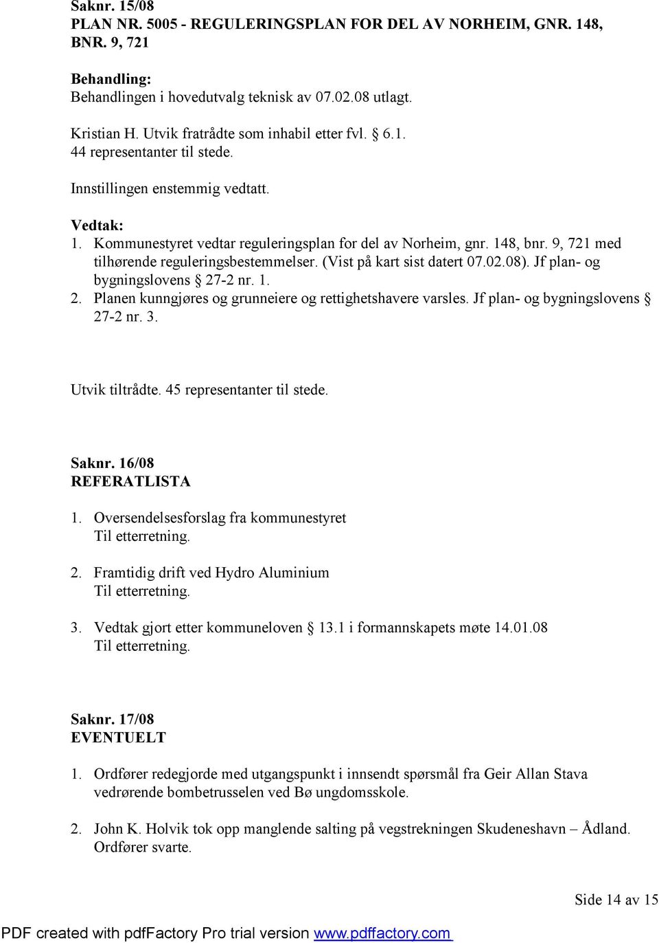 Jf plan- og bygningslovens 27-2 nr. 3. Utvik tiltrådte. 45 representanter til stede. Saknr. 16/08 REFERATLISTA 1. Oversendelsesforslag fra kommunestyret Til etterretning. 2. Framtidig drift ved Hydro Aluminium Til etterretning.