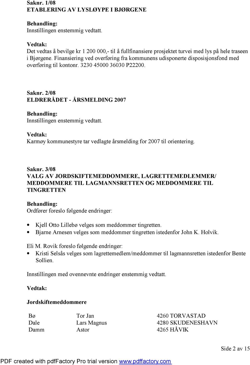 2/08 ELDRERÅDET - ÅRSMELDING 2007 Karmøy kommunestyre tar vedlagte årsmelding for 2007 til orientering. Saknr.