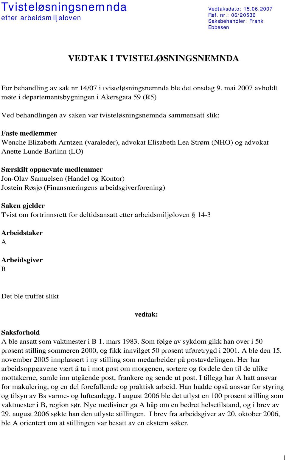 mai 2007 avholdt møte i departementsbygningen i Akersgata 59 (R5) Ved behandlingen av saken var tvisteløsningsnemnda sammensatt slik: Faste medlemmer Wenche Elizabeth Arntzen (varaleder), advokat