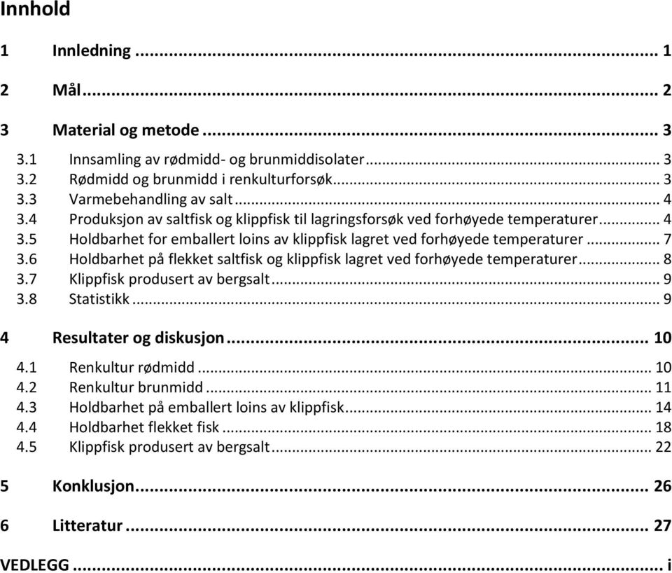 6 Holdbarhet på flekket saltfisk og klippfisk lagret ved forhøyede temperaturer... 8 3.7 Klippfisk produsert av bergsalt... 9 3.8 Statistikk... 9 4 Resultater og diskusjon... 10 4.