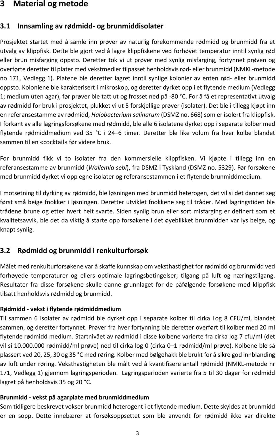 Deretter tok vi ut prøver med synlig misfarging, fortynnet prøven og overførte deretter til plater med vekstmedier tilpasset henholdsvis rød- eller brunmidd (NMKL-metode no 171, Vedlegg 1).