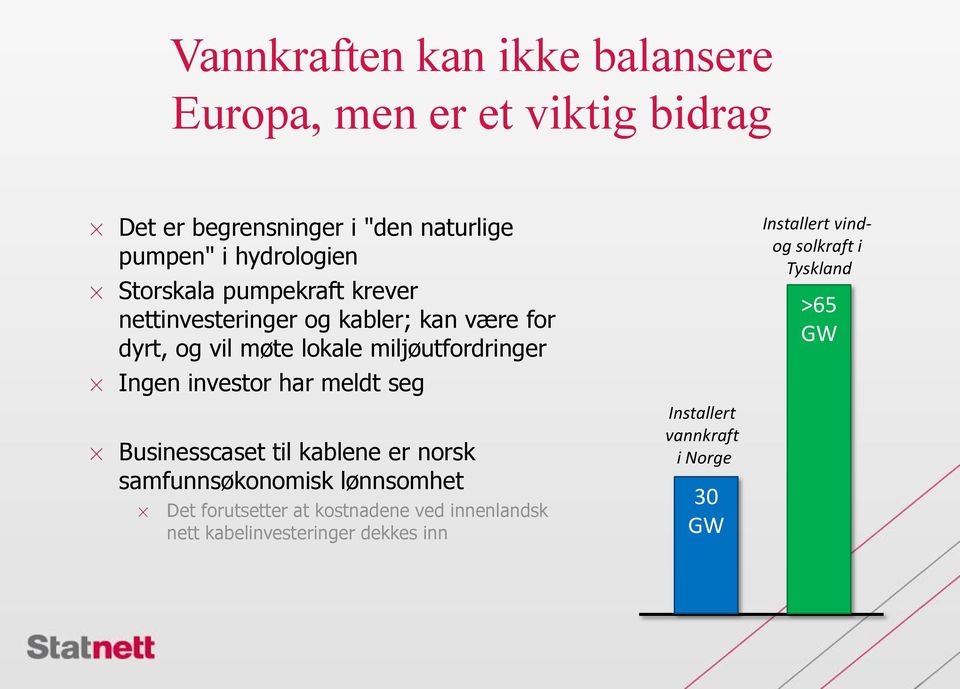 investor har meldt seg Businesscaset til kablene er norsk samfunnsøkonomisk lønnsomhet Det forutsetter at kostnadene ved