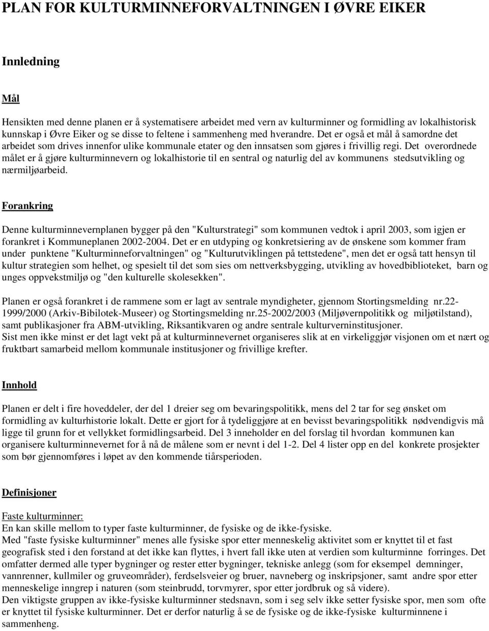 Det overordnede målet er å gjøre kulturminnevern og lokalhistorie til en sentral og naturlig del av kommunens stedsutvikling og nærmiljøarbeid.