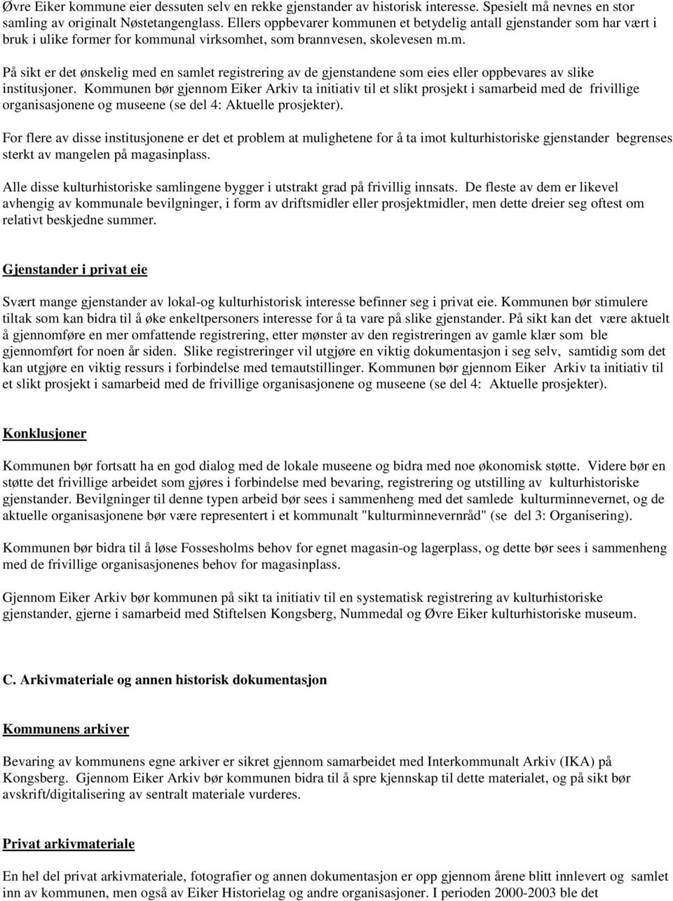 Kommunen bør gjennom Eiker Arkiv ta initiativ til et slikt prosjekt i samarbeid med de frivillige organisasjonene og museene (se del 4: Aktuelle prosjekter).