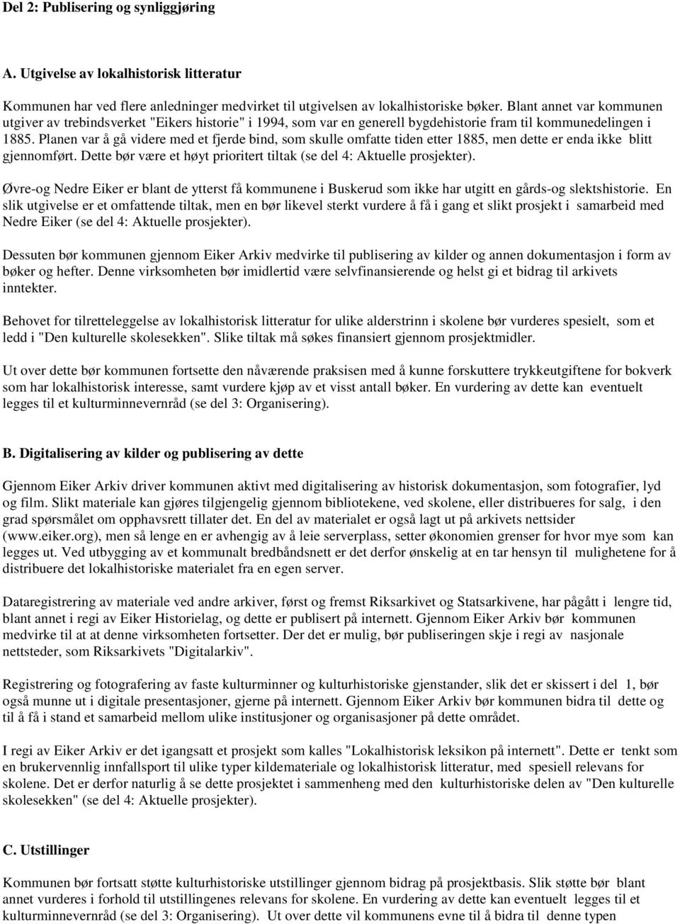 Planen var å gå videre med et fjerde bind, som skulle omfatte tiden etter 1885, men dette er enda ikke blitt gjennomført. Dette bør være et høyt prioritert tiltak (se del 4: Aktuelle prosjekter).