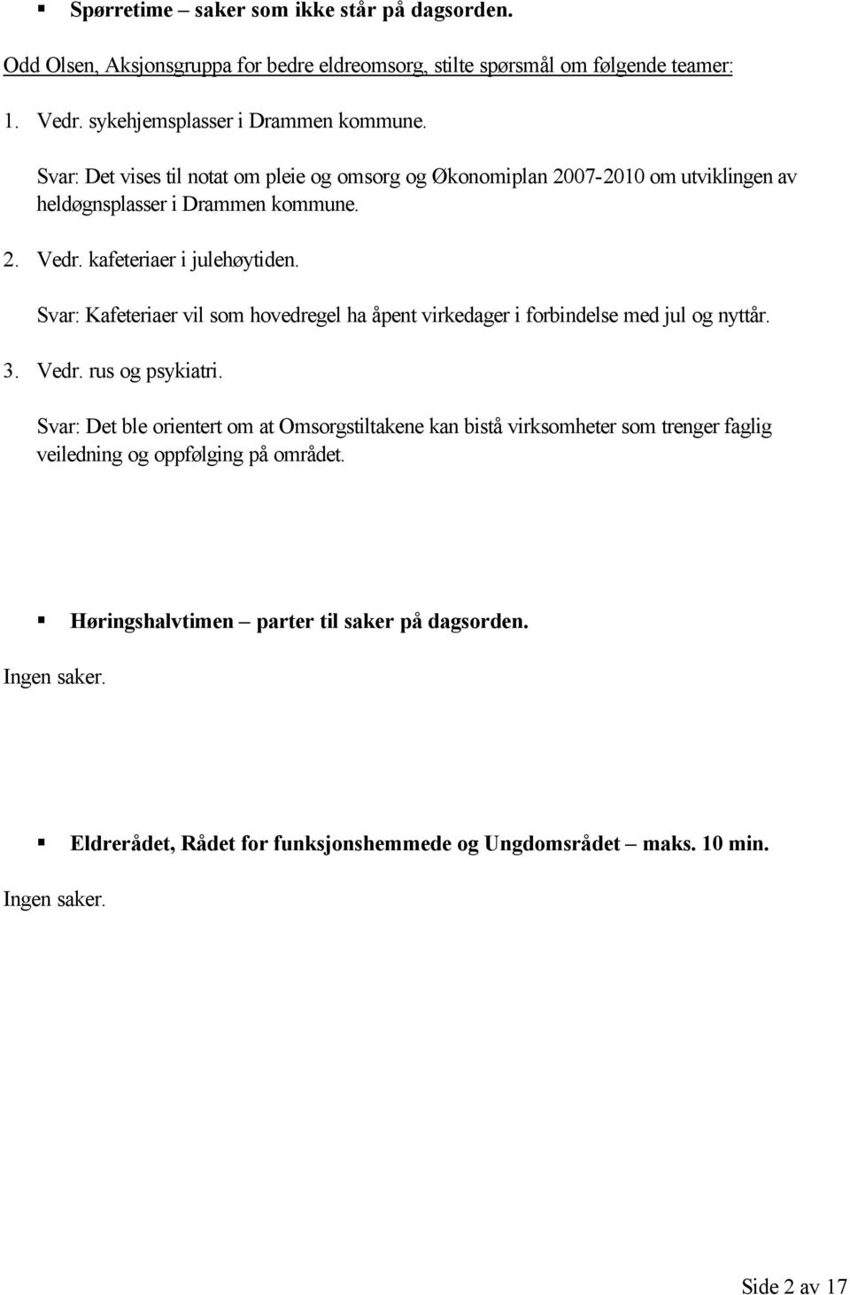 Svar: Kafeteriaer vil som hovedregel ha åpent virkedager i forbindelse med jul og nyttår. 3. Vedr. rus og psykiatri.