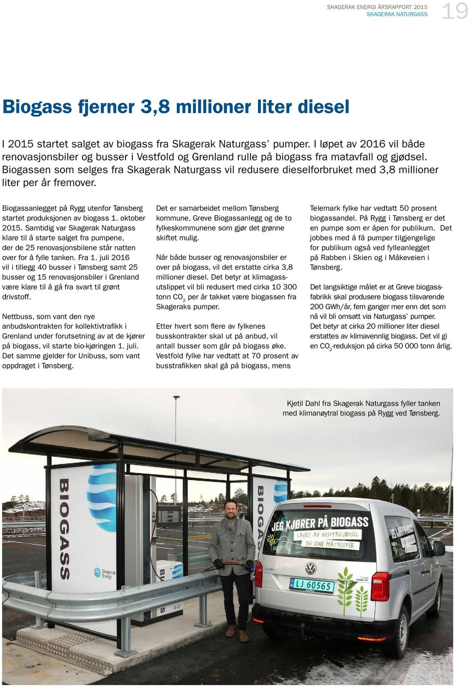 Biogassen som selges fra Skagerak Naturgass vil redusere dieselforbruket med 3,8 millioner liter per år fremover. Biogassanlegget på Rygg utenfor Tønsberg startet produksjonen av biogass 1.