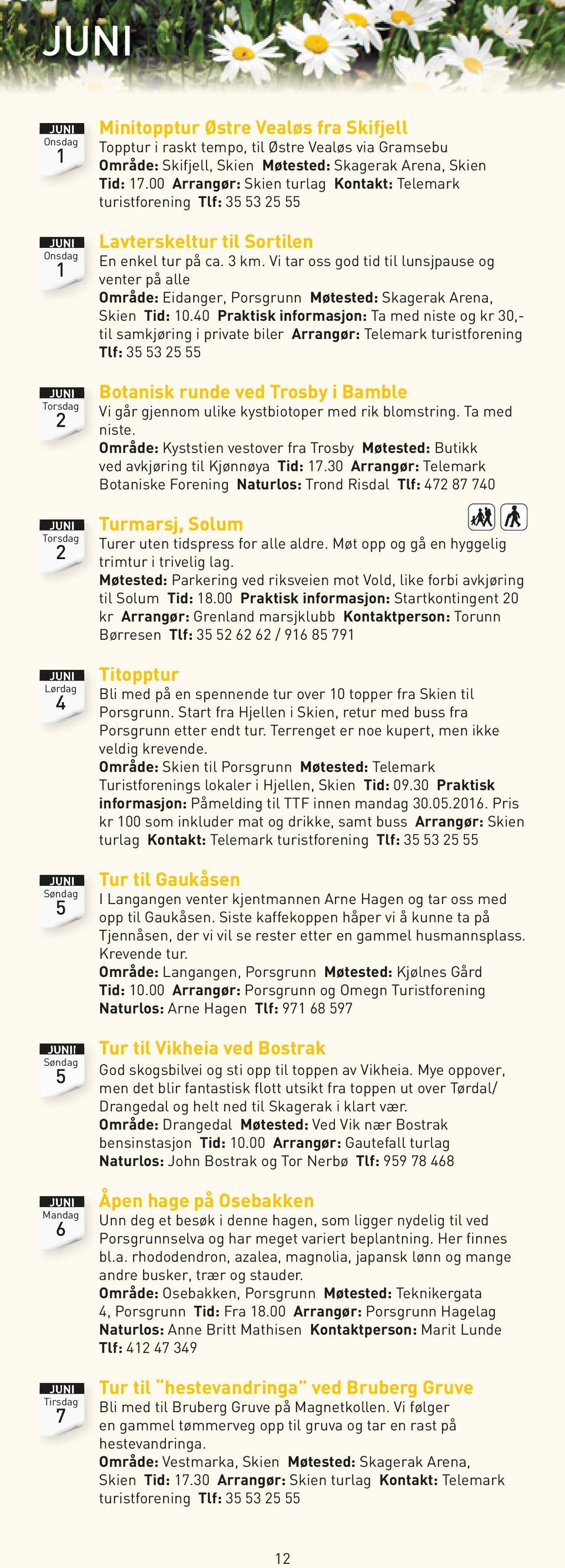 Vi tar oss god tid til lunsjpause og venter på alle Område: Eidanger, Porsgrunn Møtested: Skagerak Arena, Skien Tid: 10.