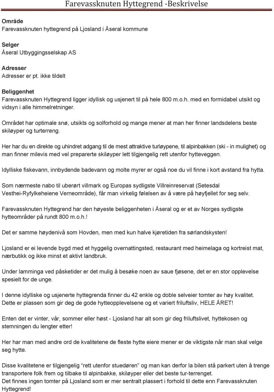 Området har optimale snø, utsikts og solforhold og mange mener at man her finner landsdelens beste skiløyper og turterreng.