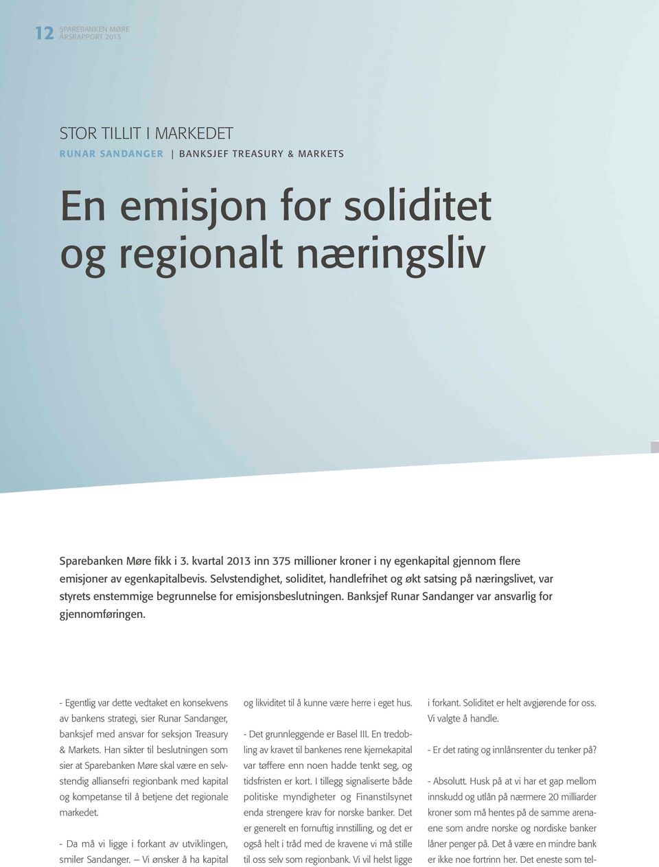 Selvstendighet, soliditet, handlefrihet og økt satsing på næringslivet, var styrets enstemmige begrunnelse for emisjonsbeslutningen. Banksjef Runar Sandanger var ansvarlig for gjennomføringen.