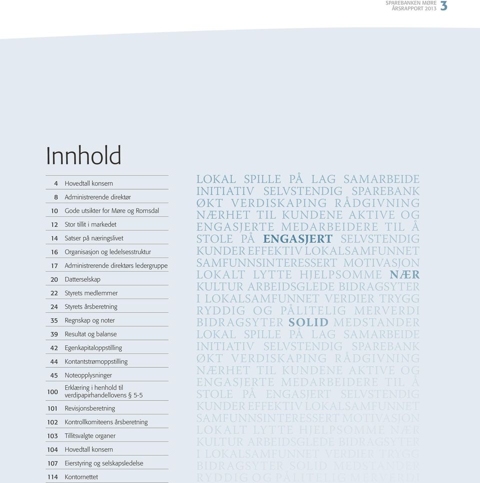 Noteopplysninger Erklæring i henhold til verdipapirhandellovens 5-5 Revisjonsberetning Kontrollkomiteens årsberetning 3 Tillitsvalgte organer 4 Hovedtall konsern 7 Eierstyring og selskapsledelse 4