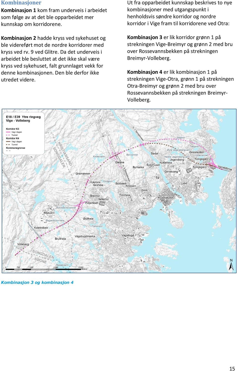 Da det underveis i arbeidet ble besluttet at det ikke skal være kryss ved sykehuset, falt grunnlaget vekk for denne kombinasjonen. Den ble derfor ikke utredet videre.