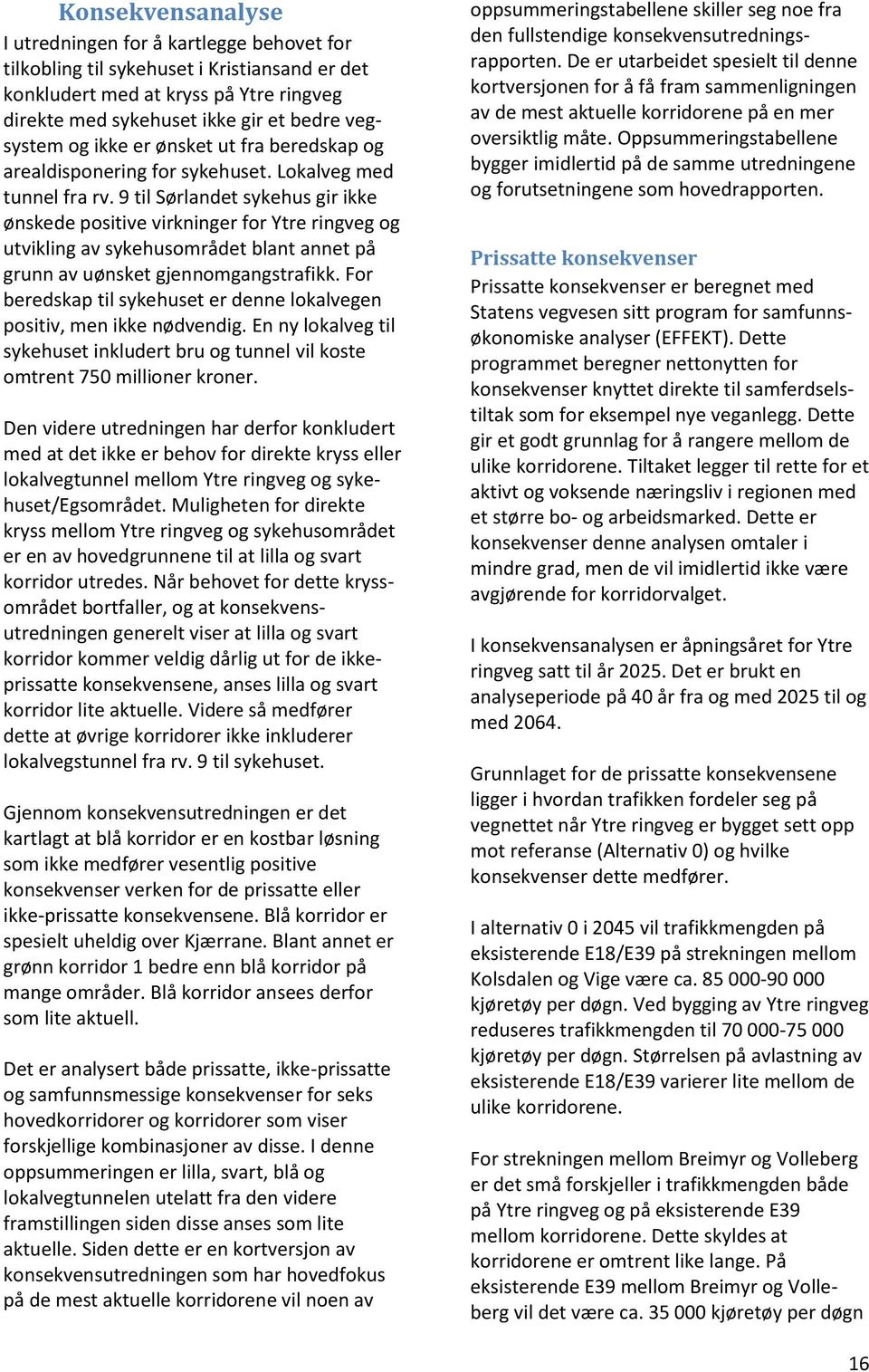 9 til Sørlandet sykehus gir ikke ønskede positive virkninger for Ytre ringveg og utvikling av sykehusområdet blant annet på grunn av uønsket gjennomgangstrafikk.