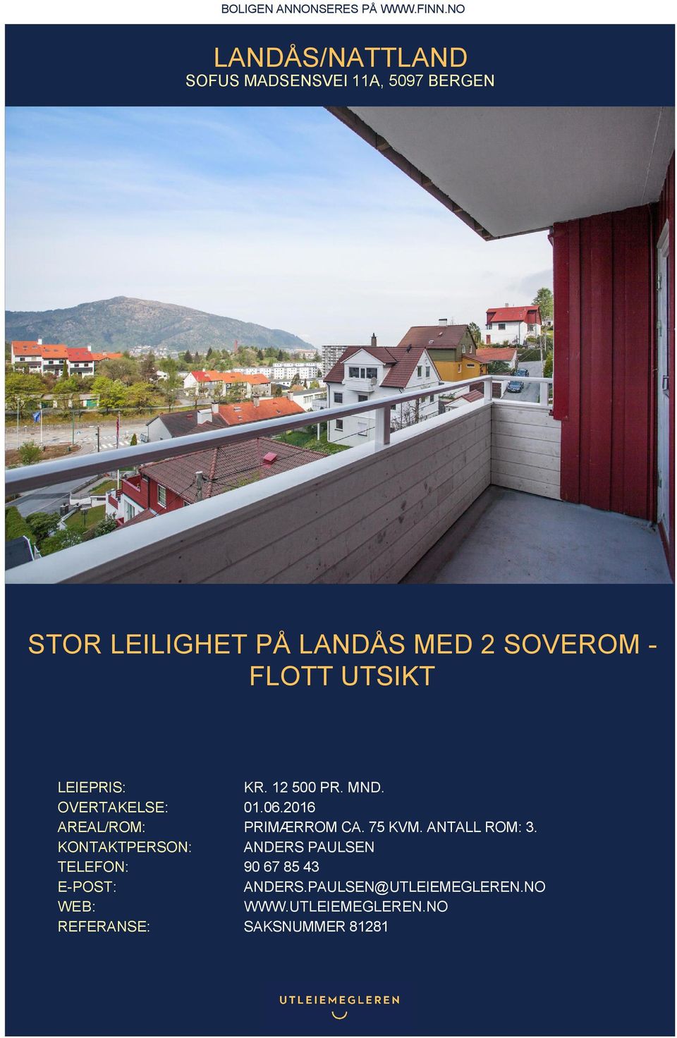 FLOTT UTSIKT LEIEPRIS: KR. 12 500 PR. MND. OVERTAKELSE: 01.06.2016 AREAL/ROM: PRIMÆRROM CA.