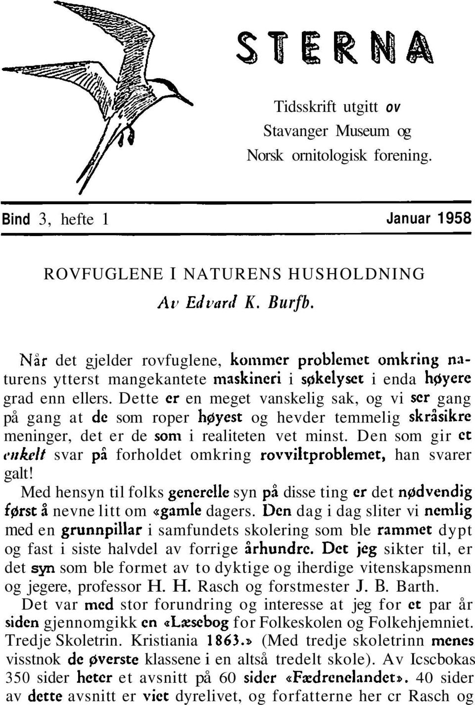 Dette er en meget vanskelig sak, og vi ser gang på gang at de som roper hgyest og hevder temmelig skrisikre meninger, det er de son1 i realiteten vet minst.