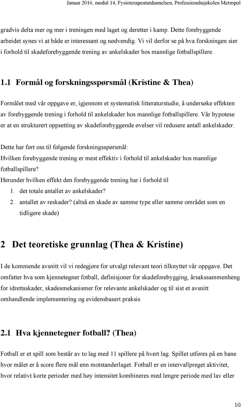 1 Formål og forskningsspørsmål (Kristine & Thea) Formålet med vår oppgave er, igjennom et systematisk litteraturstudie, å undersøke effekten av forebyggende trening i forhold til ankelskader hos