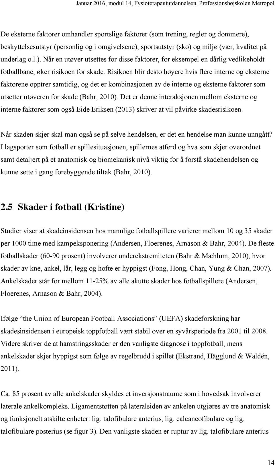 Risikoen blir desto høyere hvis flere interne og eksterne faktorene opptrer samtidig, og det er kombinasjonen av de interne og eksterne faktorer som utsetter utøveren for skade (Bahr, 2010).