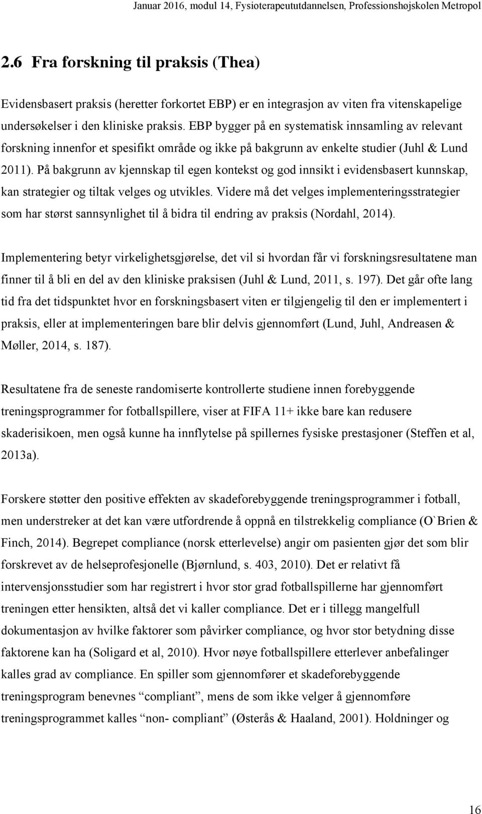 På bakgrunn av kjennskap til egen kontekst og god innsikt i evidensbasert kunnskap, kan strategier og tiltak velges og utvikles.